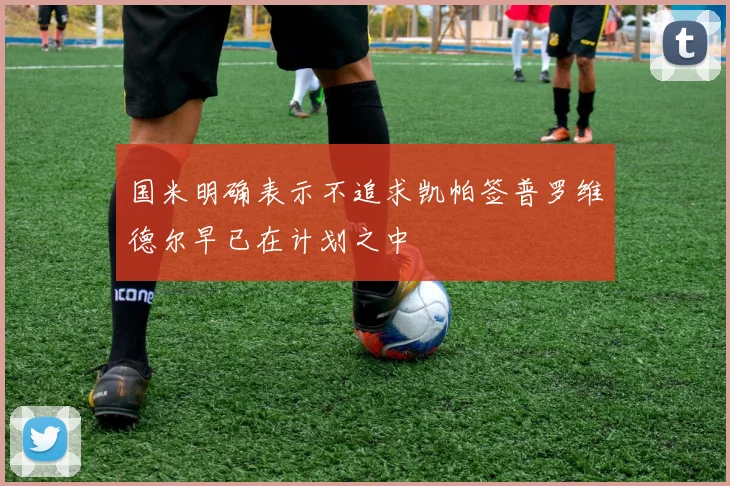 国米明确表示不追求凯帕签普罗维德尔早已在计划之中